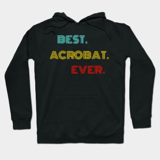 Best Acrobat Ever - Nice Birthday Gift Idea Hoodie